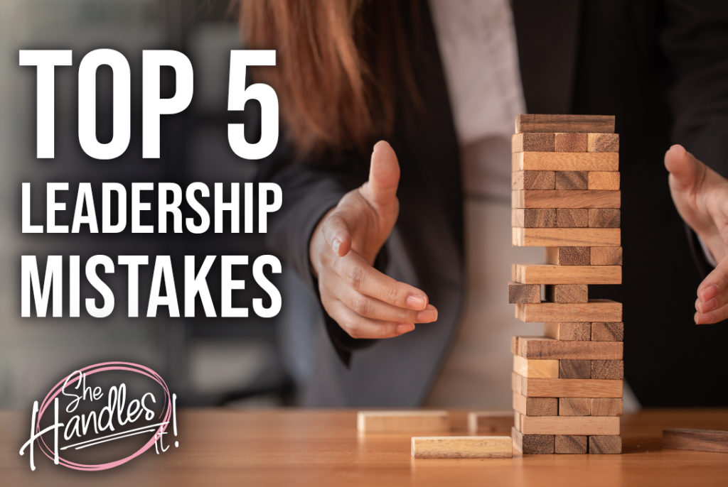 The Top 5 Leadership Mistakes | SheHandlesIt