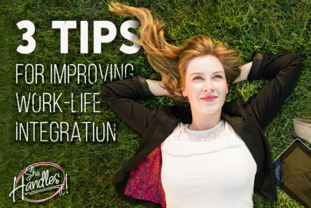 3 Quick Tips You Can Start Focusing on Today to Improve Your Work-Life Integration